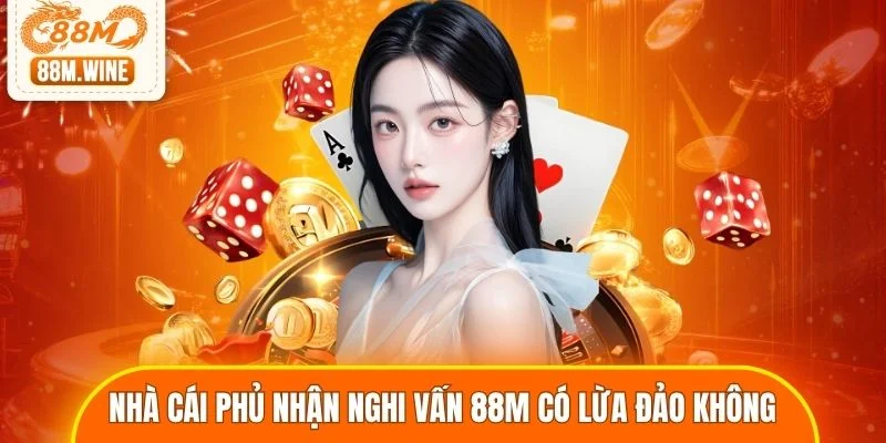 Nhà cái phủ nhận nghi vấn 88M có lừa đảo không
