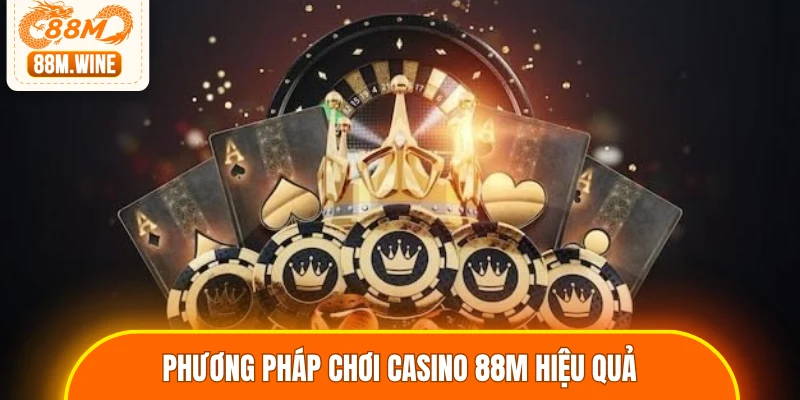 Phương pháp chơi Casino 88M hiệu quả
