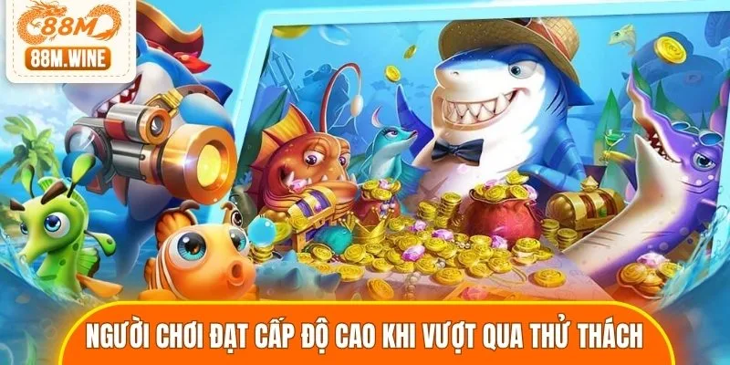 Người chơi đạt cấp độ cao khi vượt qua thử thách